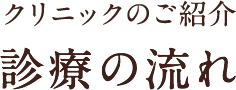 クリニックのご紹介 診療の流れ